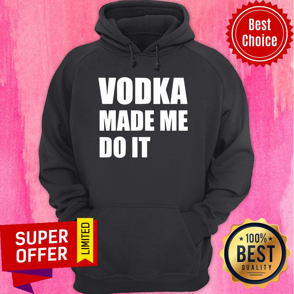 Nice Vodka Made Me Do It Shirt