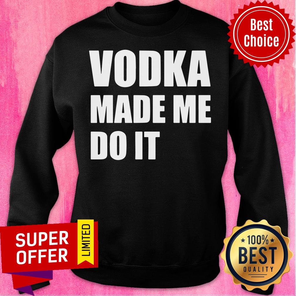 Nice Vodka Made Me Do It Shirt