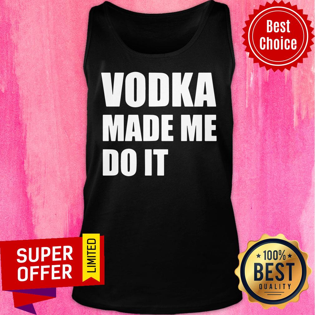 Nice Vodka Made Me Do It Shirt