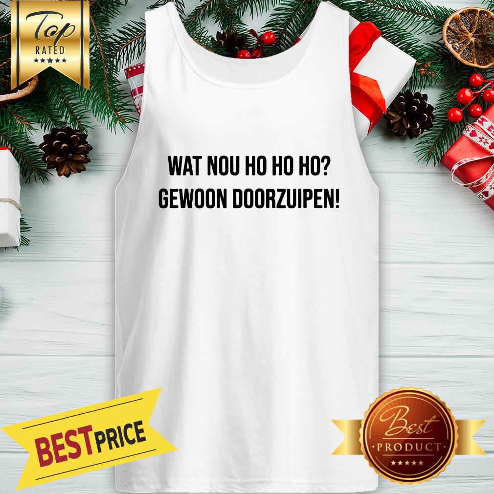 Nice Wat Nou Ho Ho Ho Gewoon Door Zuipen Shirt
