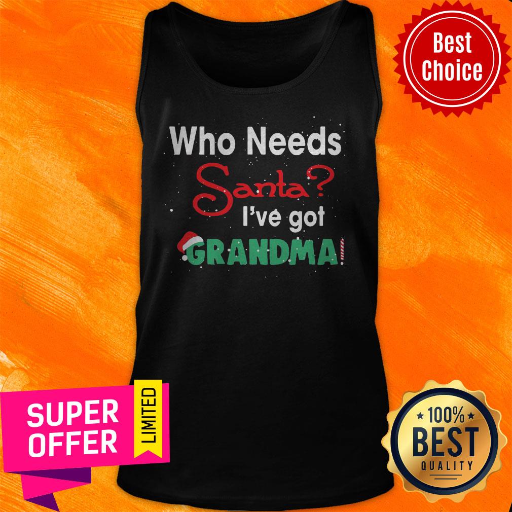 Nice Who Needs Santa I’ve Got Grandma Shirt