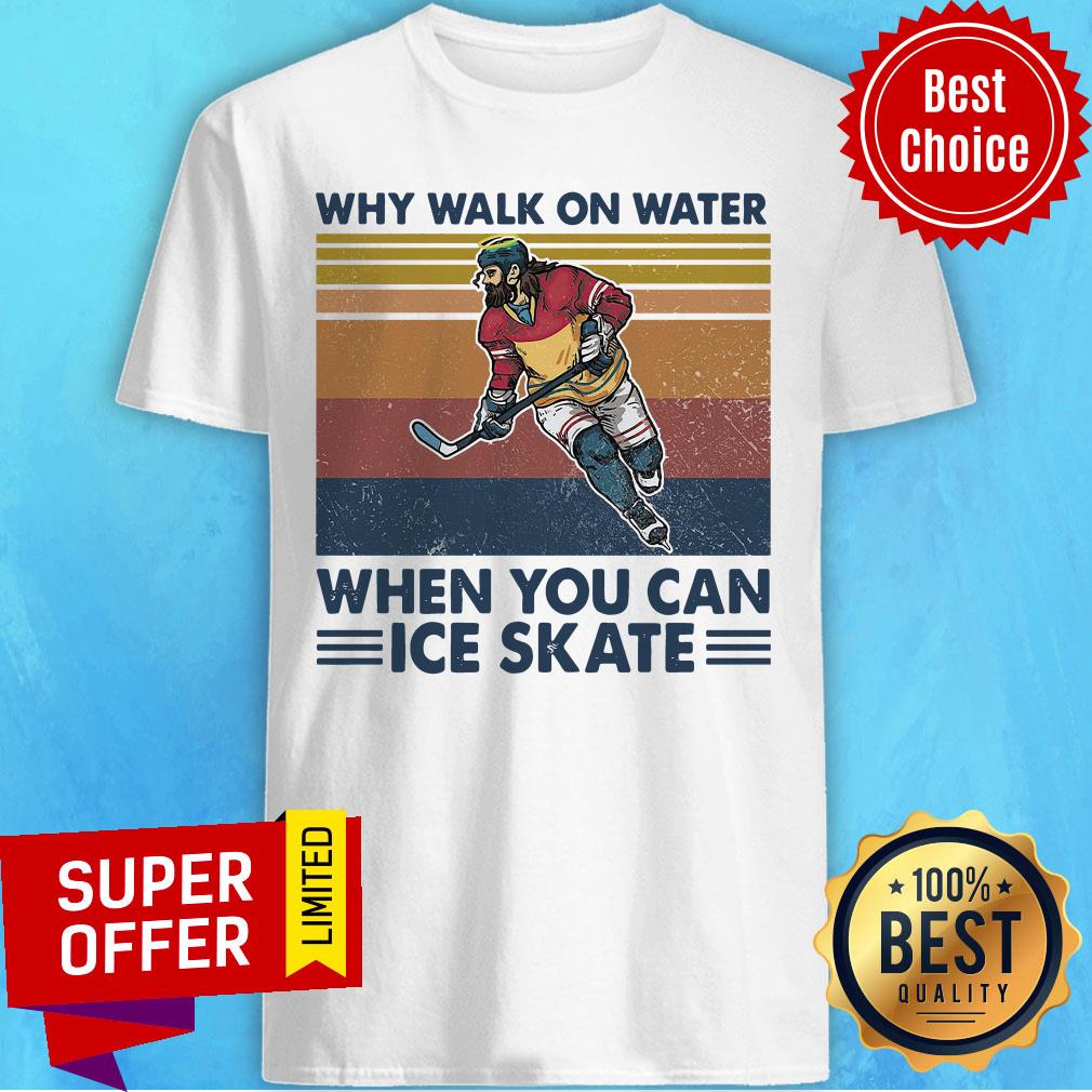 Nice Why Walk On Water When You Can Ice Skate Shirt