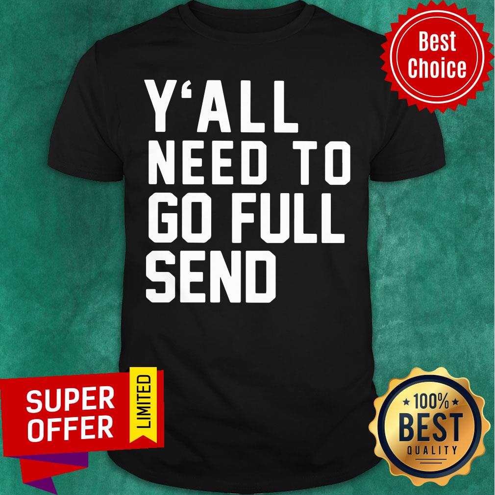 Nice Y’all Need To Go Full Send Shirt