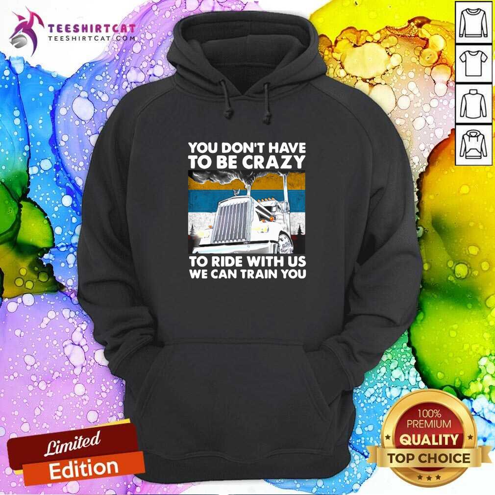 Nice You Dont Have To Be Crazy To Ride With Us We Can Train You Vintage Shirt