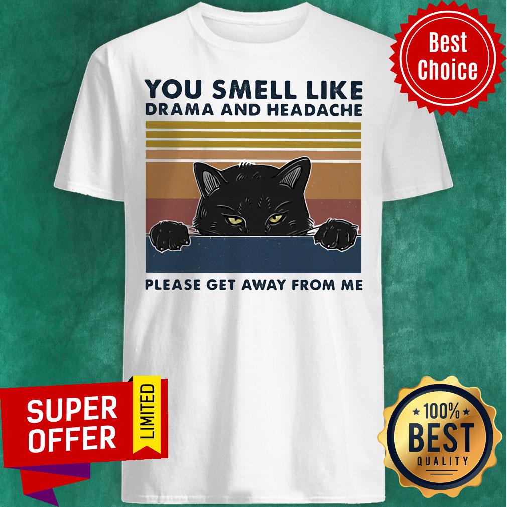 Nice You Smell Like Drama And Headache Please Get Away From Me Black Cat Shirt