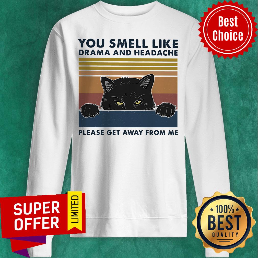 Nice You Smell Like Drama And Headache Please Get Away From Me Black Cat Shirt
