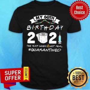 Official My 60TH Birthday 2021 The Year When Got Real Quarantine Shirt