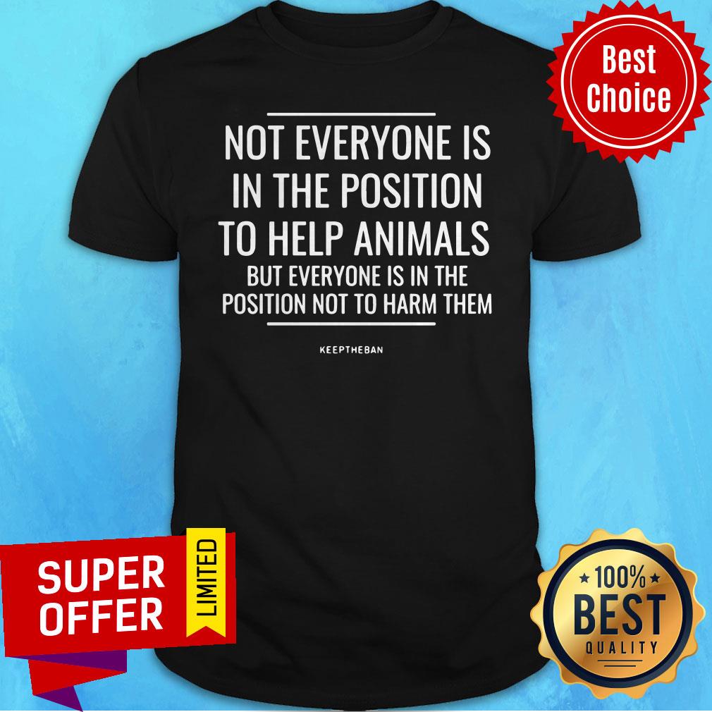 not-everyone-is-in-the-position-to-help-animals-but-everyone-is-in-the-poshirt.jpg