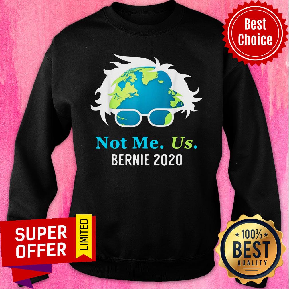 Not Me Us Bernie 2020 Sanders For President Earth Day Shirt