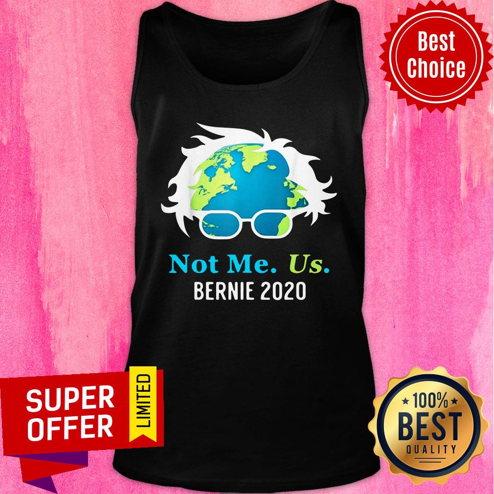 Not Me Us Bernie 2020 Sanders For President Earth Day Shirt