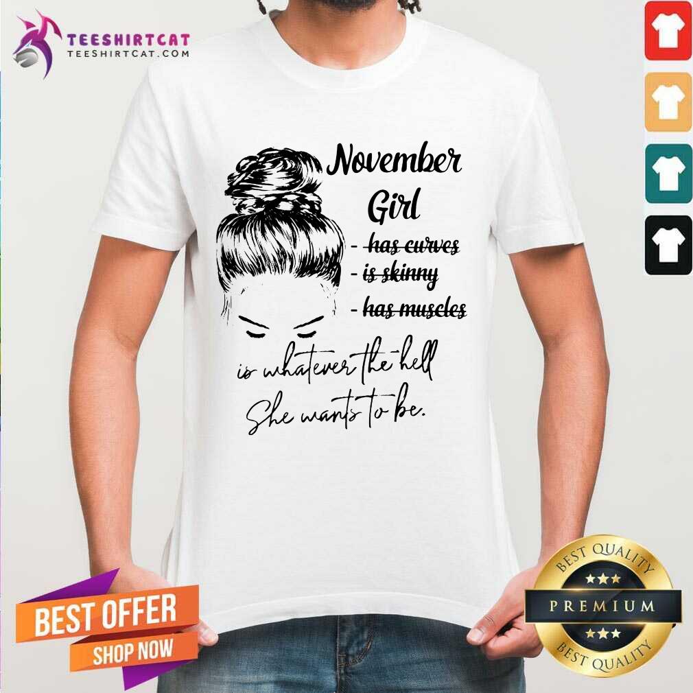 November Girl Is Whatever The Hell She Wants To Be Shirt