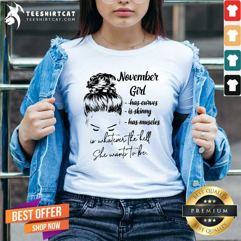 November Girl Is Whatever The Hell She Wants To Be Shirt