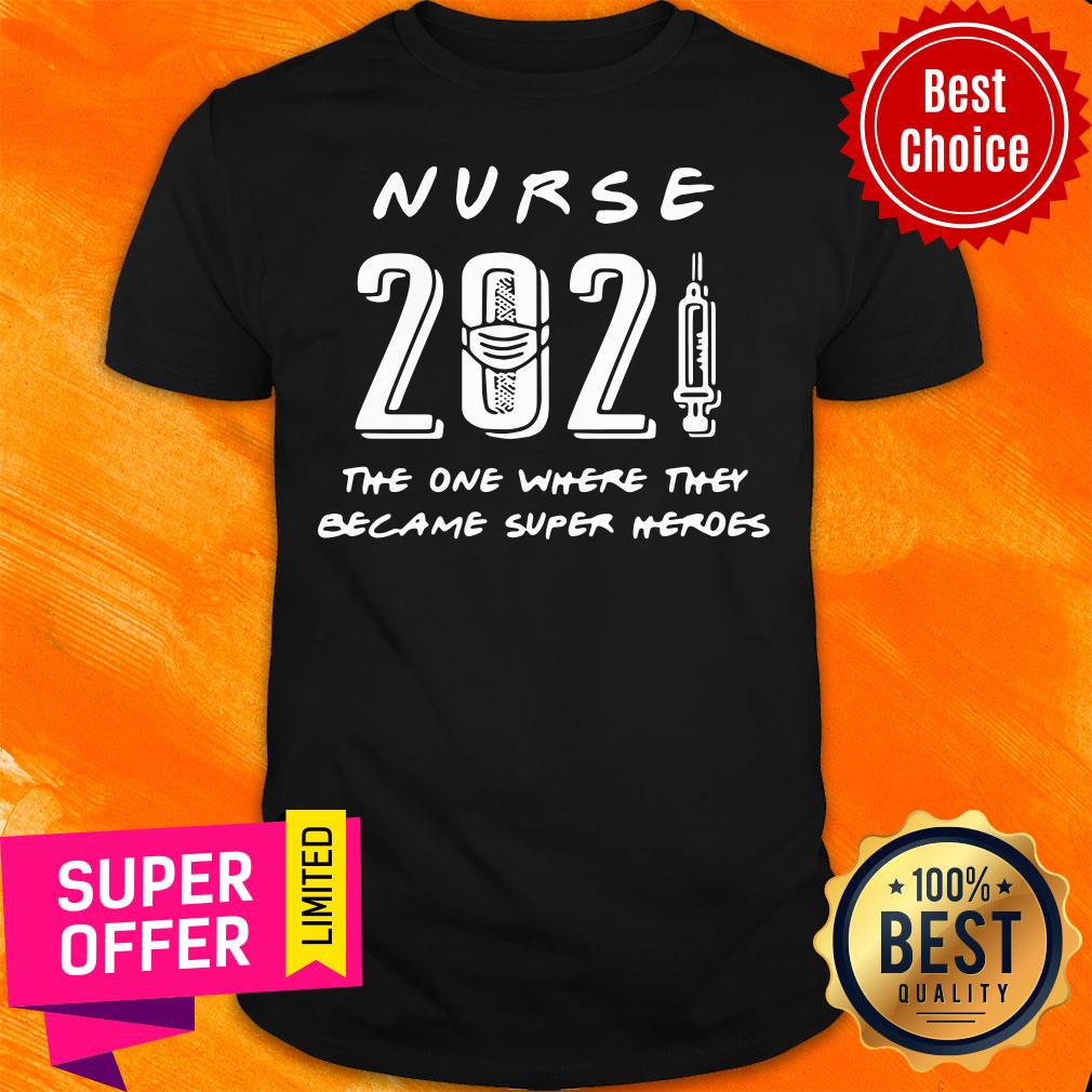 Nurse 2021 The One Where They Became Super Heroes Shirt