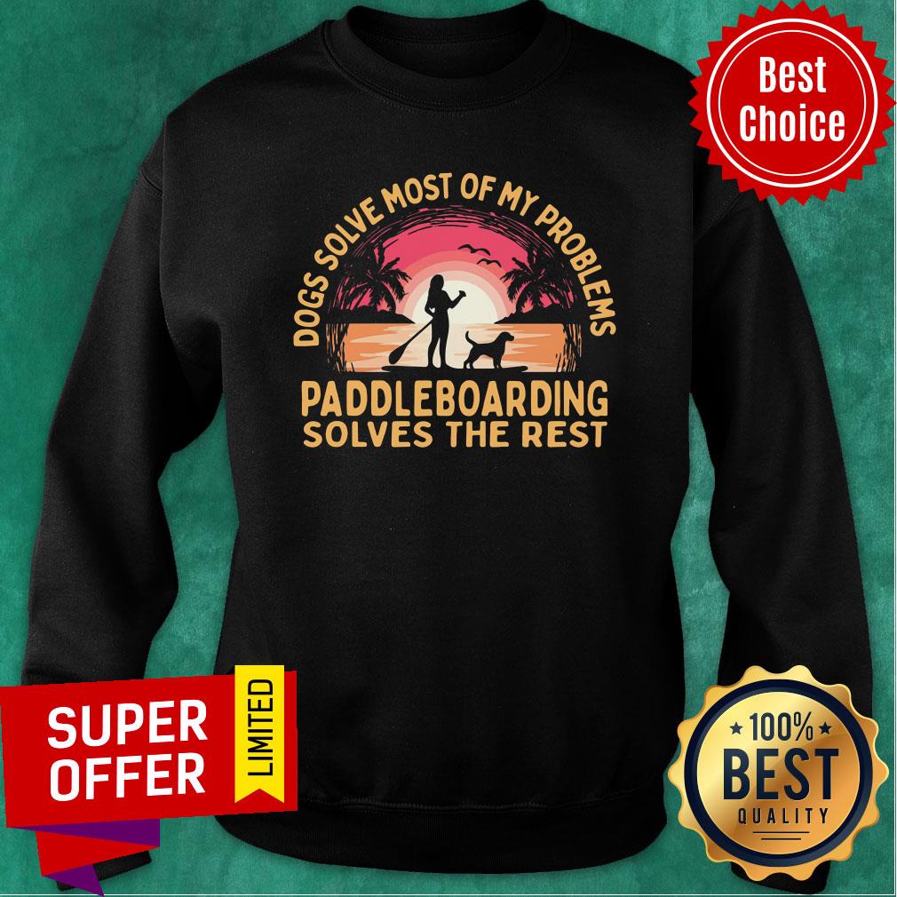 Dogs Solve Most Of My Problems Paddleboarding Solves The Rest Shirt