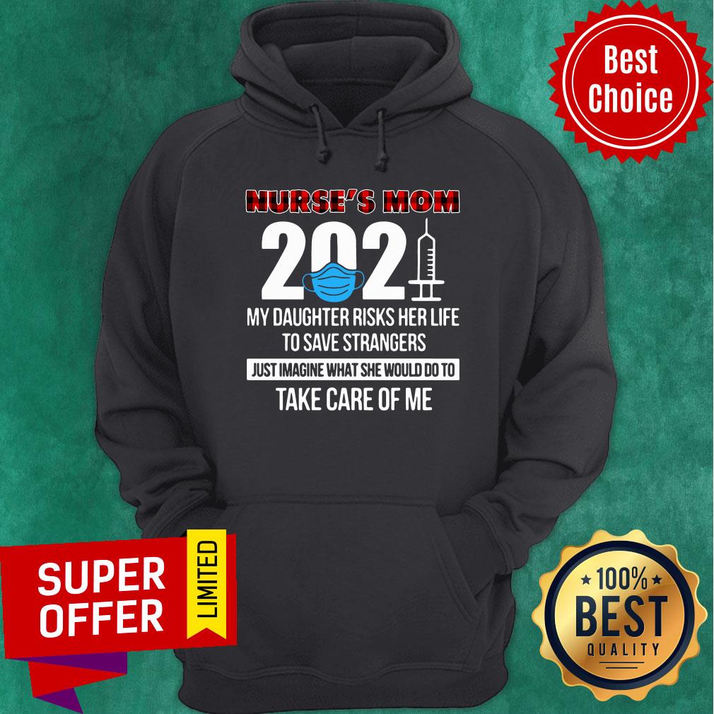 nurses-mom-2021-my-daughter-risks-her-life-save-strangers-take-care-of-me-hoodie.jpg