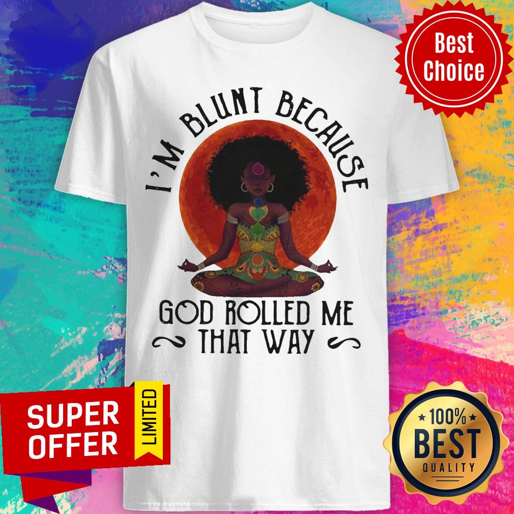 Top Black Woman Yoga I’m Blunt Because God Rolled Me That Way Shirt