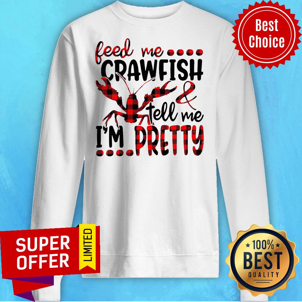 Top Feed Me Crawfish Tell Me I’m Pretty Shirt