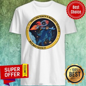 Space Monkey You Can Teach A Monkey To Fly It But Not To Fix It Shirt