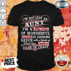 I'm Not Just An Aunt I'm A Big Cup Of Wonderful Covered In Awesome Sauce Shirt