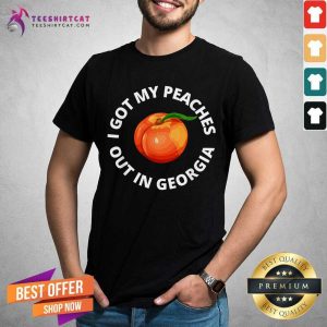 I Got My Peaches Out In Georgia Shirt