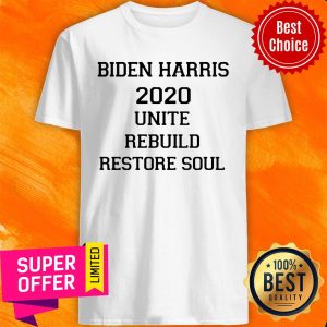 Biden Harris 2020 Unite Rebuild Restore Soul Shirt