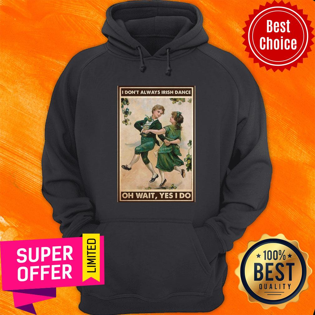 Offcial I Don't Always Irish Dance Oh Wait Yes I Do Patrick's Day Shirt