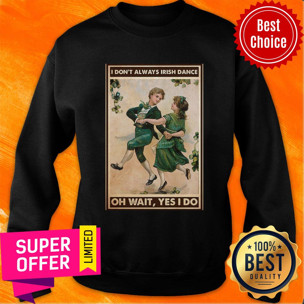 Offcial I Don't Always Irish Dance Oh Wait Yes I Do Patrick's Day Shirt