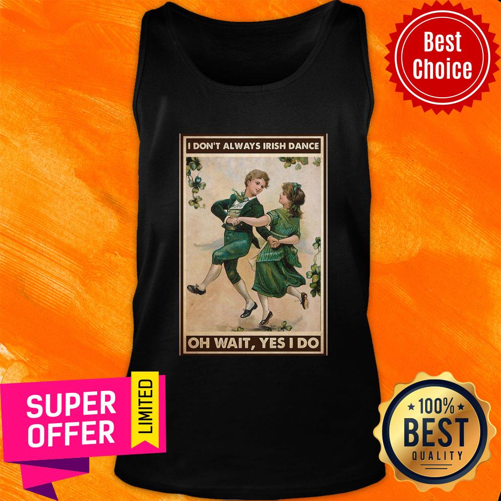 Offcial I Don't Always Irish Dance Oh Wait Yes I Do Patrick's Day Shirt