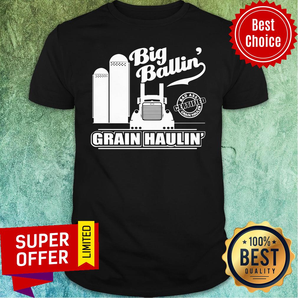 Official Badass Certified Grain Hauler Big Ballin Grain Haulin Shirt
