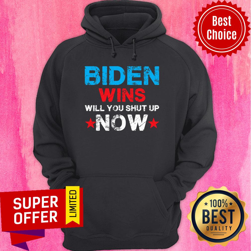 official-biden-wins-will-you-shut-up-now-hoodie.jpg