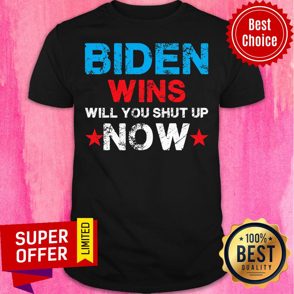 official-biden-wins-will-you-shut-up-now-shirt.jpg