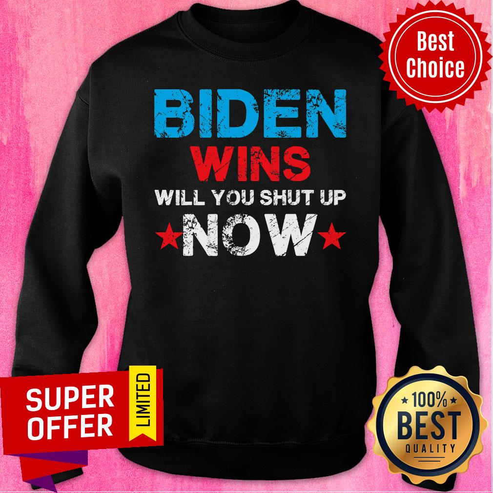 official-biden-wins-will-you-shut-up-now-sweatshirt.jpg