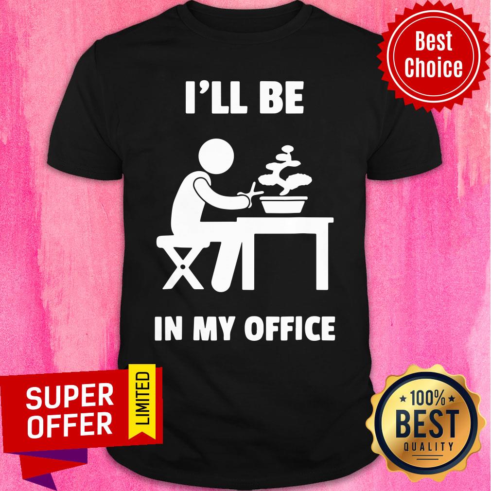 Official Bonsai I'll Be In My Office Shirt