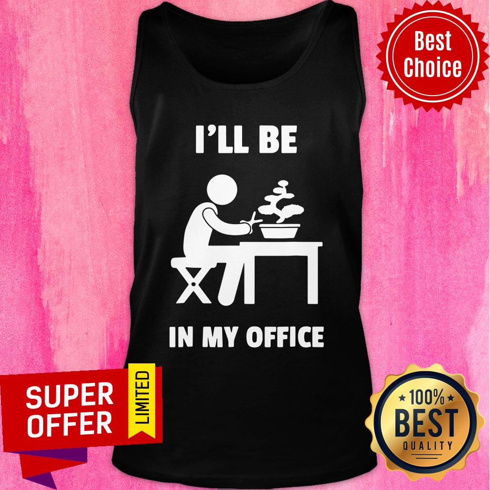 Official Bonsai I'll Be In My Office Shirt