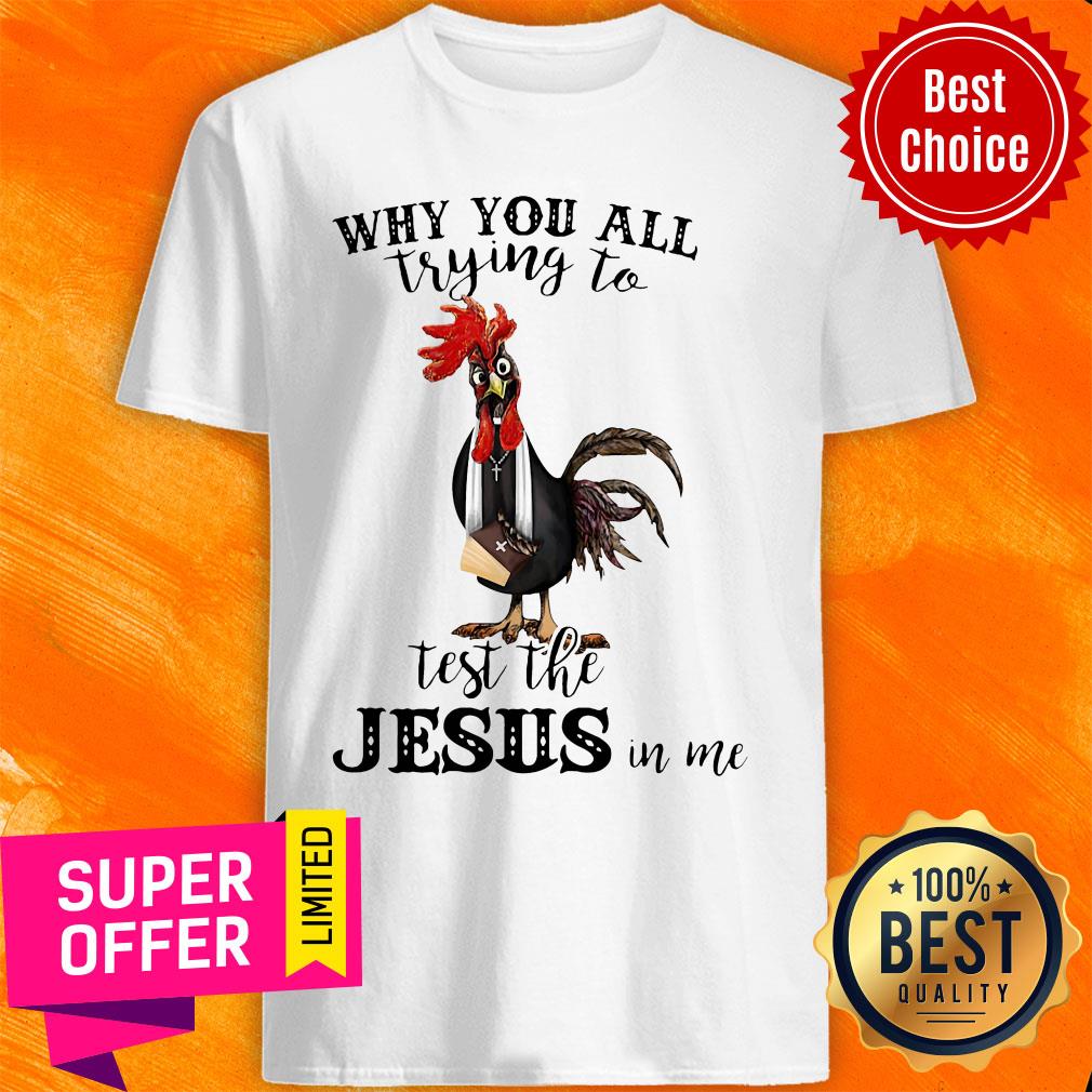 Official Chicken Why You All Trying To Test The Jesus In Me Shirt