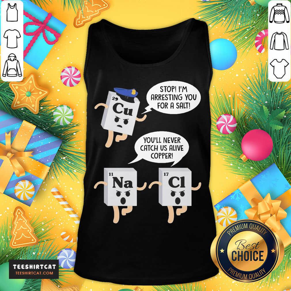 official-cu-stop-im-arresting-you-for-a-salt-na-youll-never-catch-us-alive-ctank-top.jpg