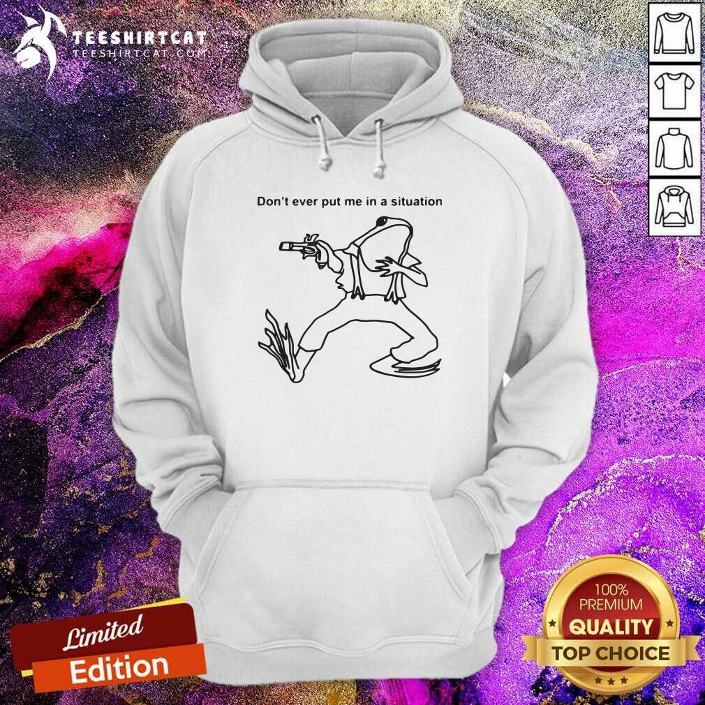 Official Dont Ever Put In A Situation Shirt
