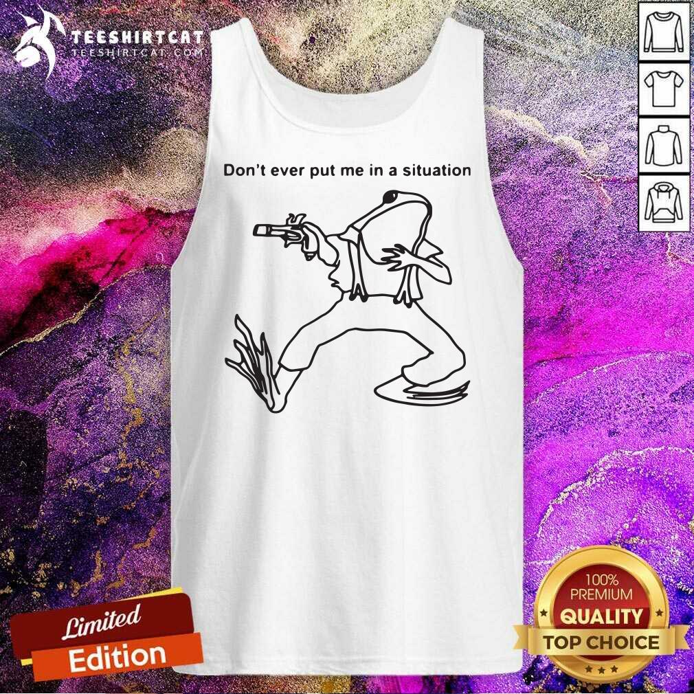 Official Dont Ever Put In A Situation Shirt