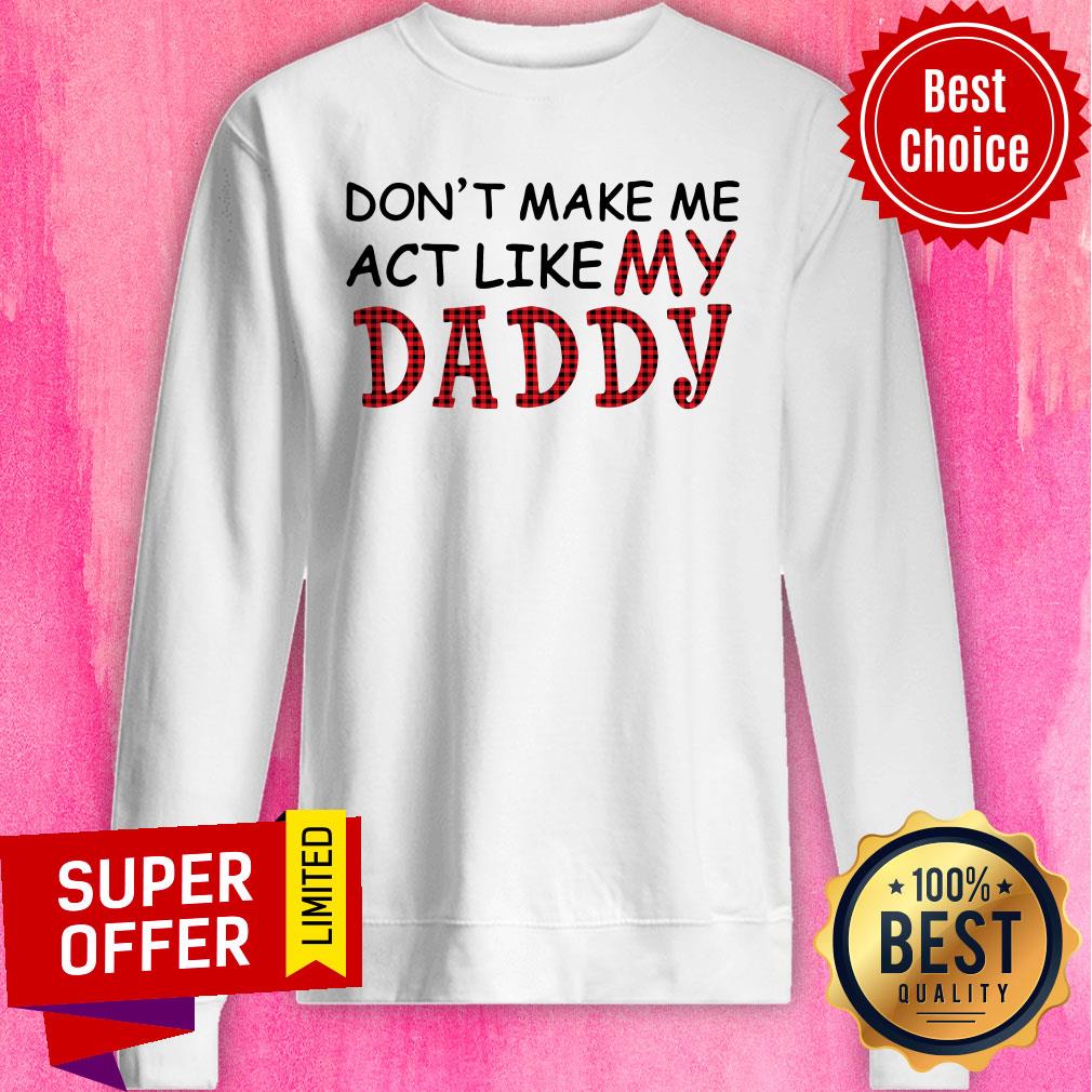 Official Don't Make Me Act Like My Daddy Shirt