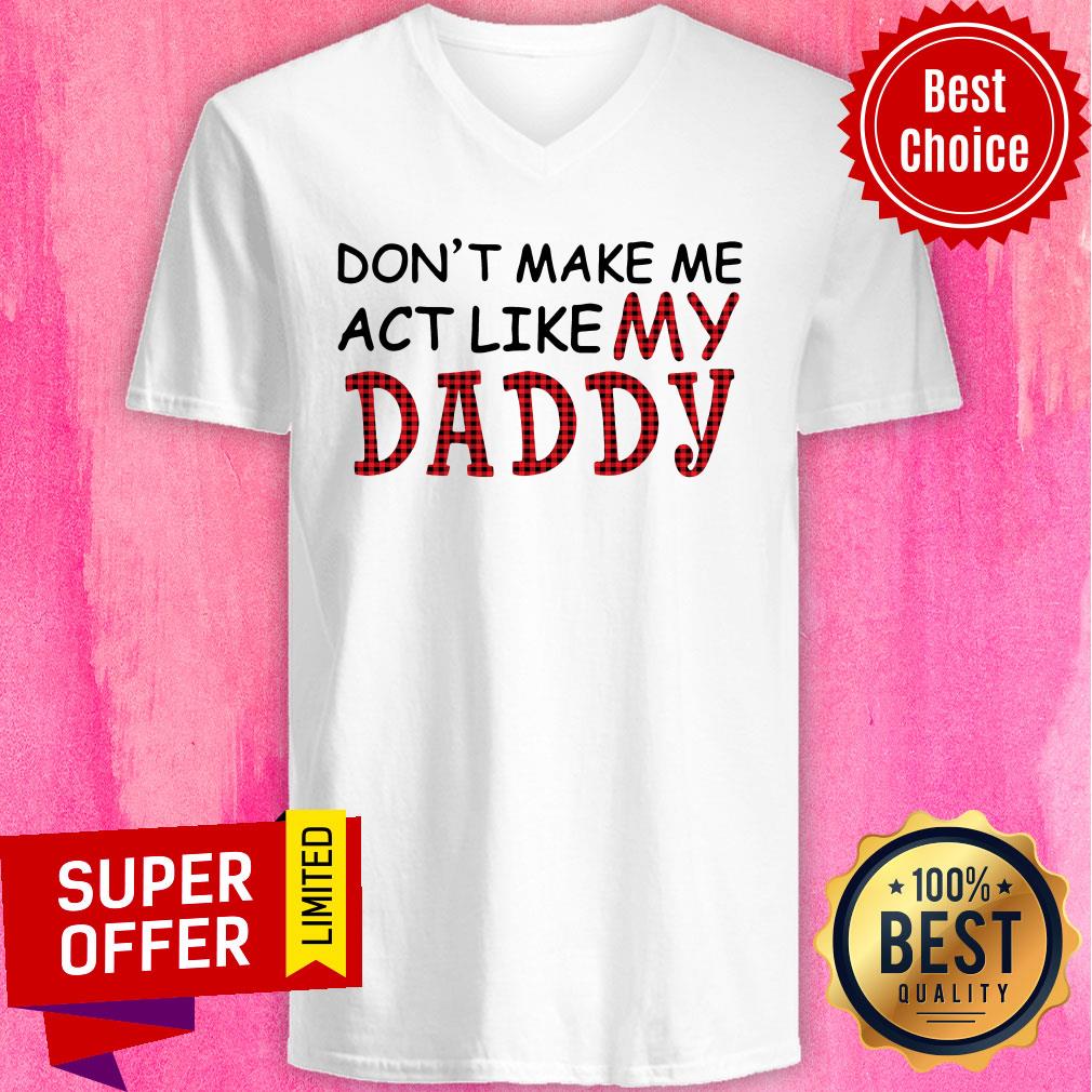 Official Don't Make Me Act Like My Daddy Shirt