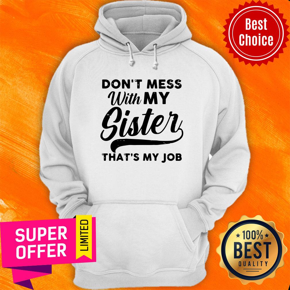 Official Don’t Mess WIth My Sister That’s My Job Shirt