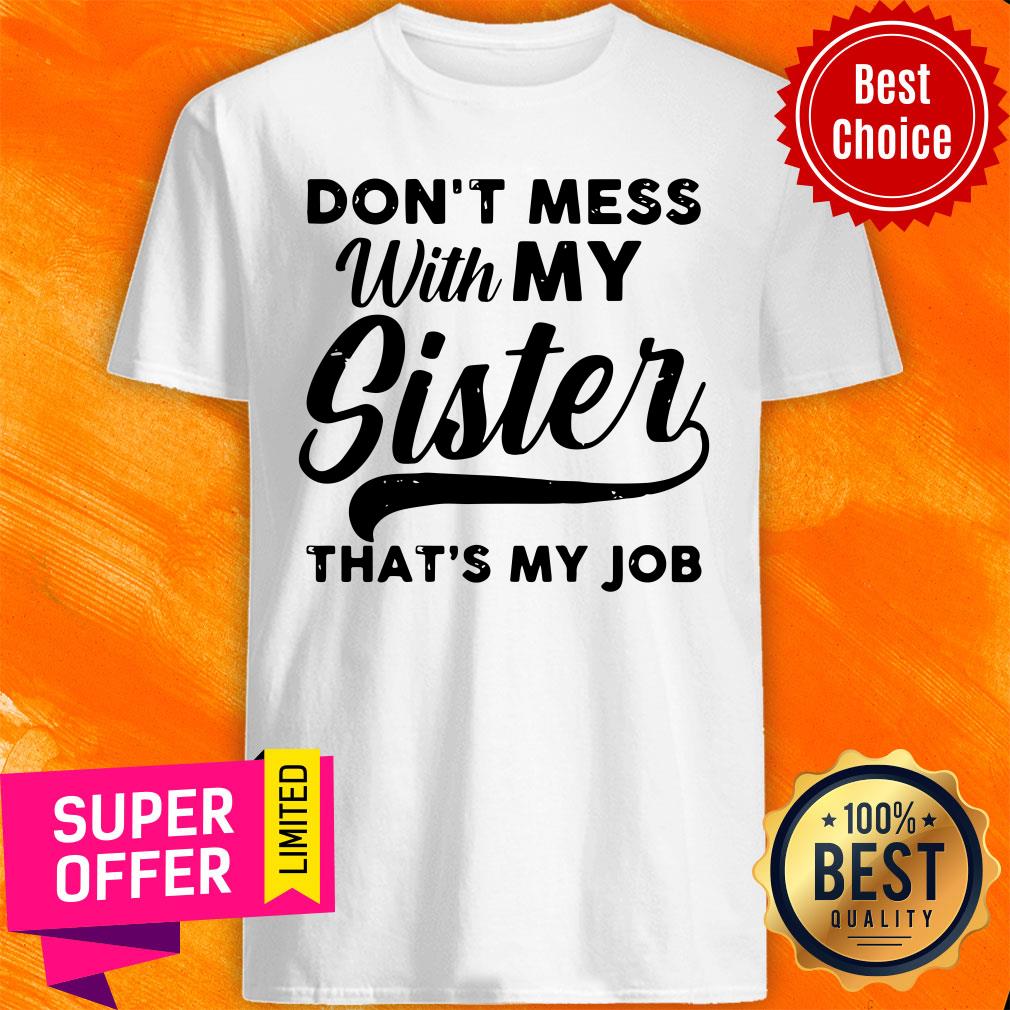 Official Don’t Mess WIth My Sister That’s My Job Shirt
