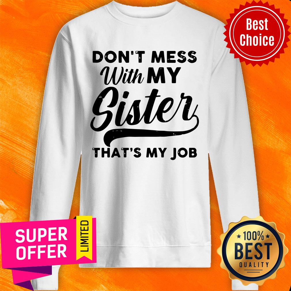 Official Don’t Mess WIth My Sister That’s My Job Shirt