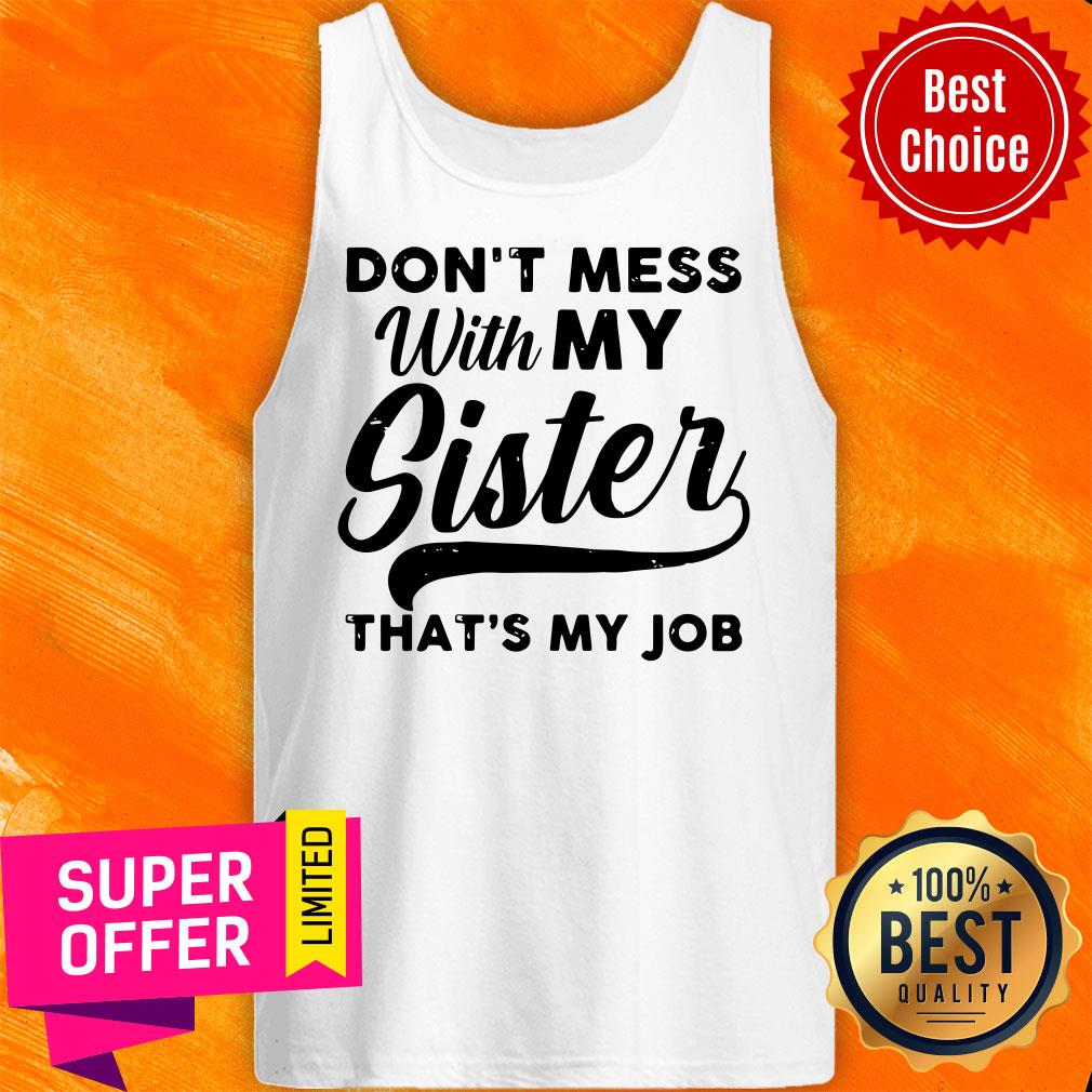 Official Don’t Mess WIth My Sister That’s My Job Shirt