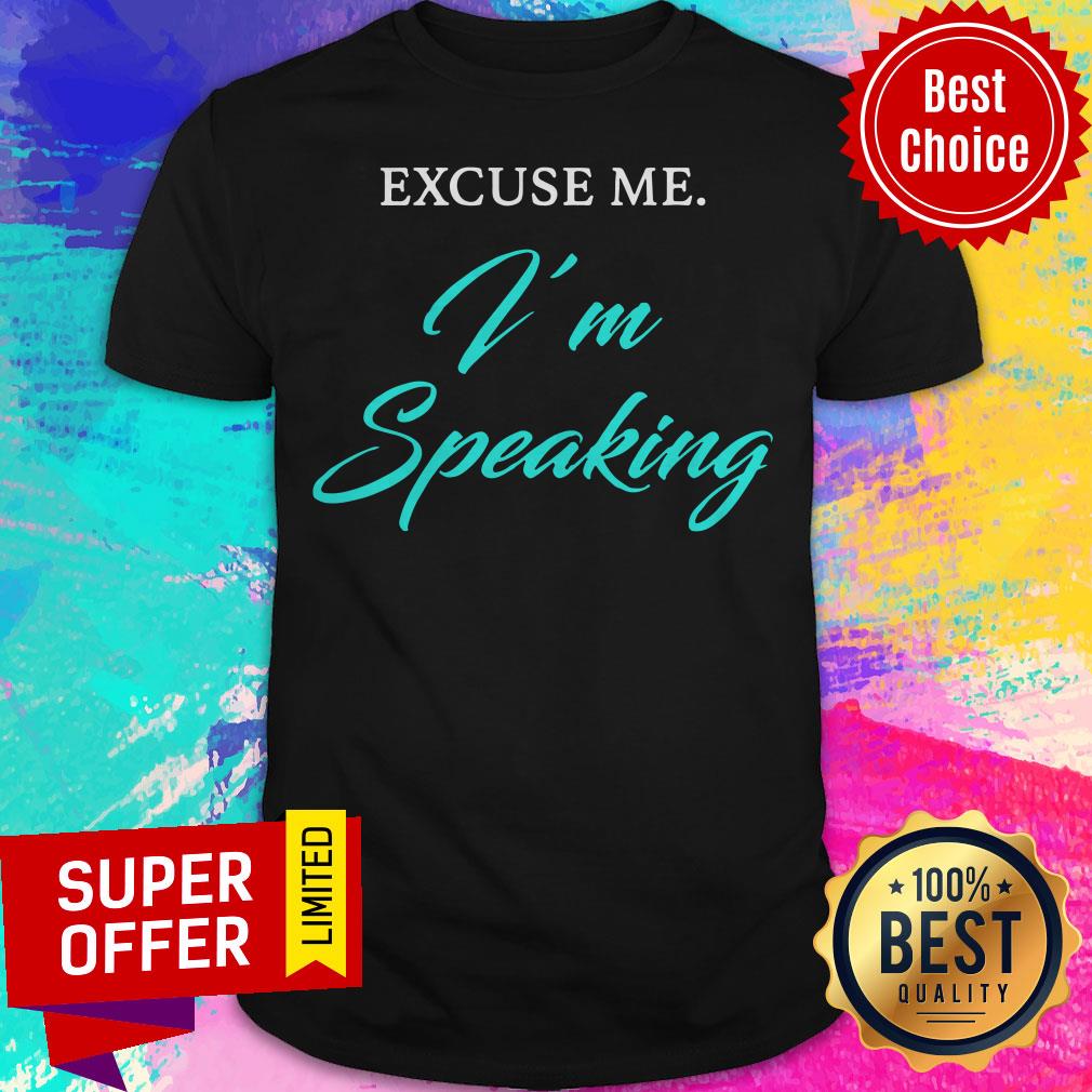 Official Excuse Me I’m Speaking Shirt