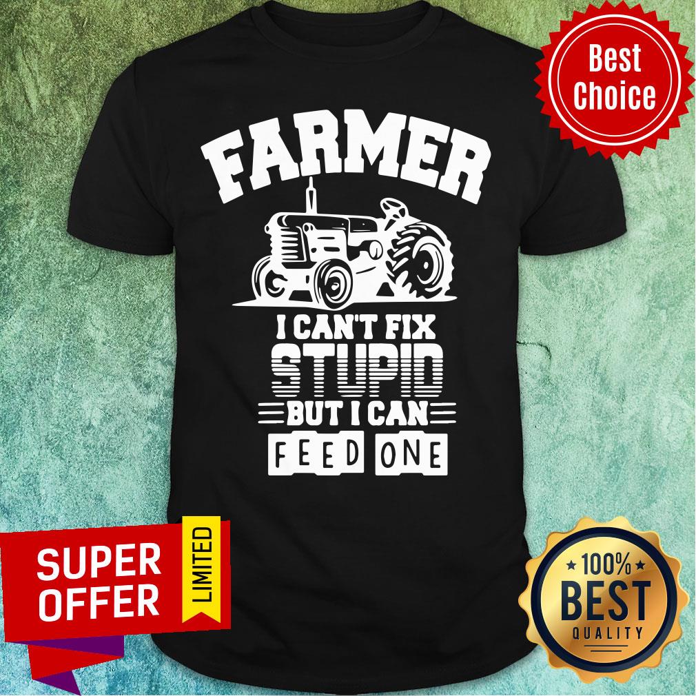 Official Farmer I Can’t Fix Stupid But I Can Feed One Shirt