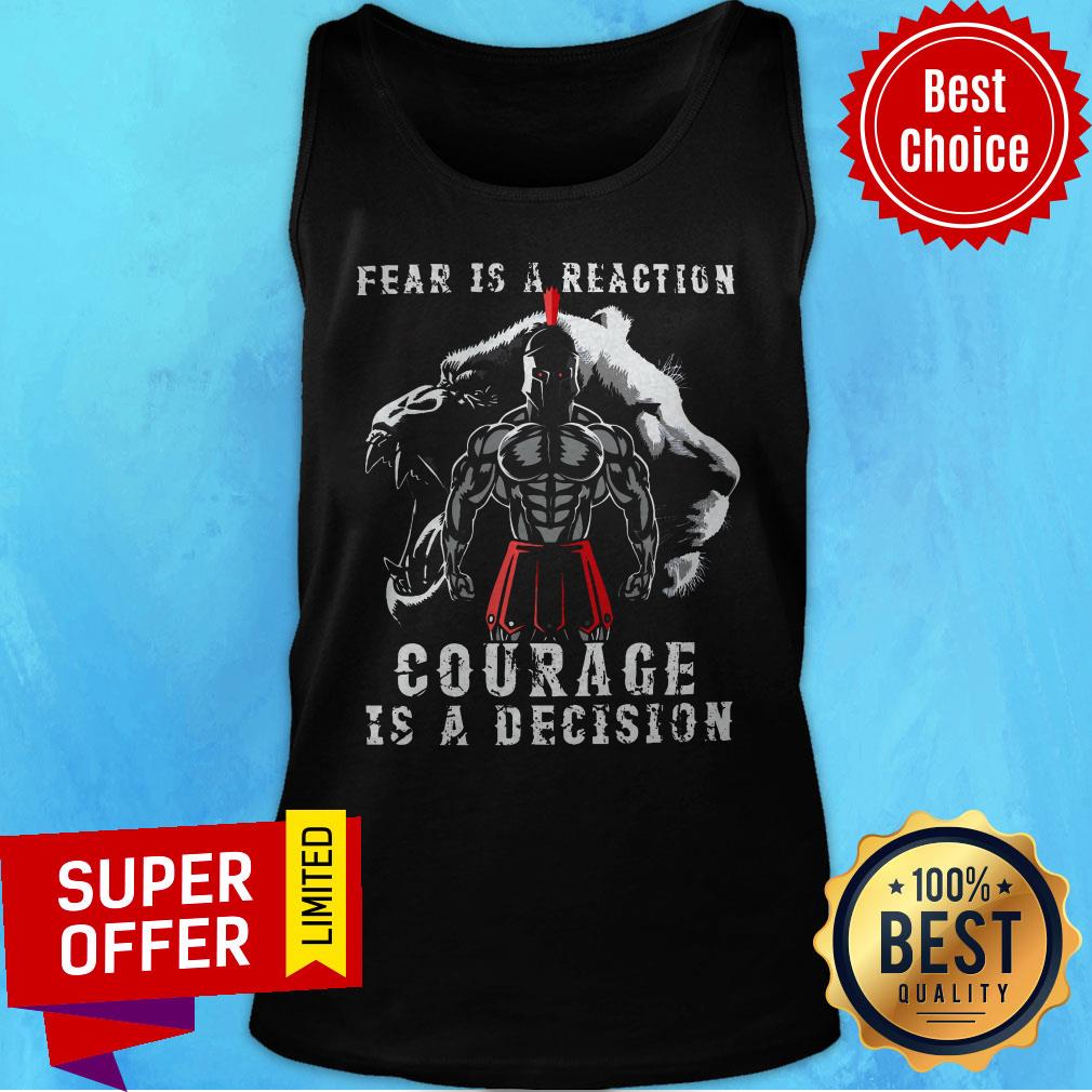 Official Fear Is A Reaction Courage Is A Decision Shirt
