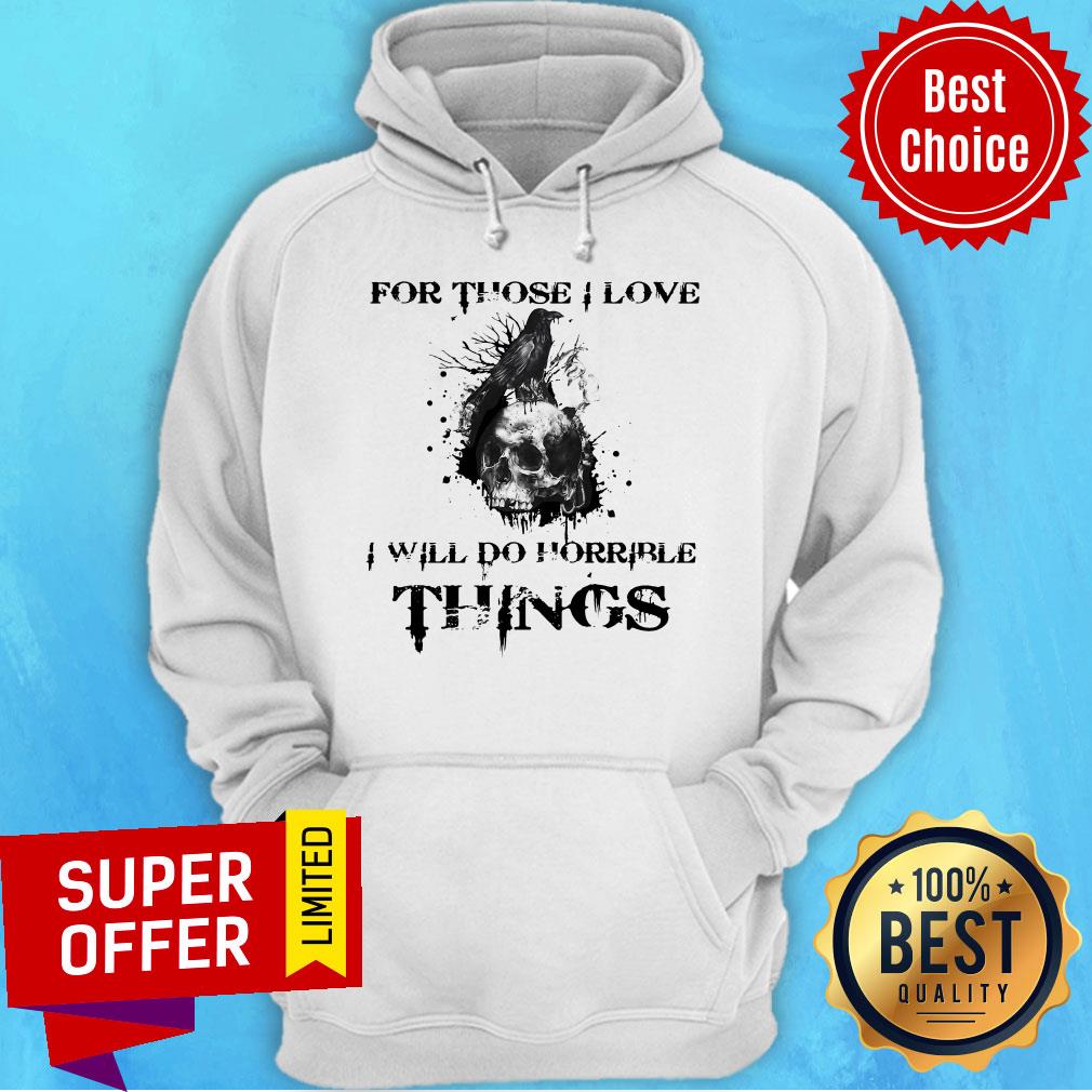 Official For Those I Love I Will Do Horrible Things Shirt