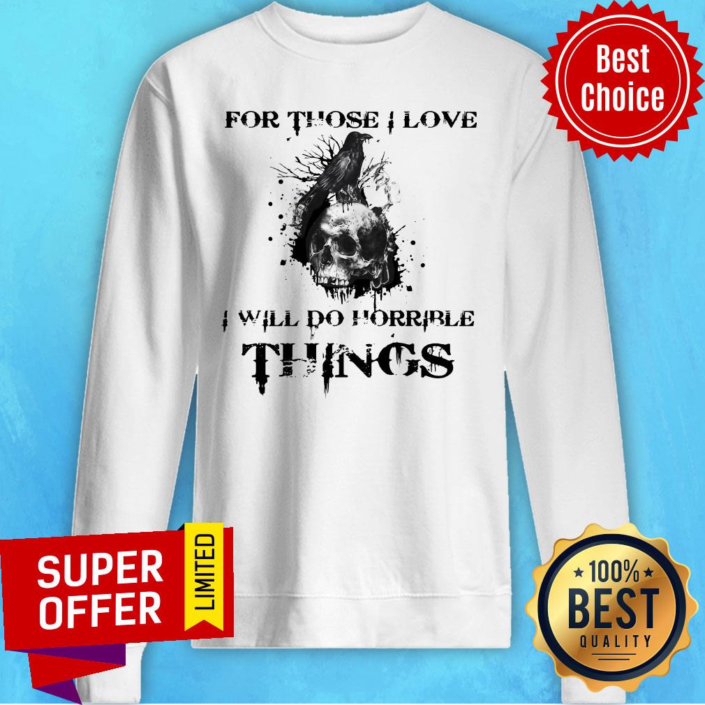 Official For Those I Love I Will Do Horrible Things Shirt
