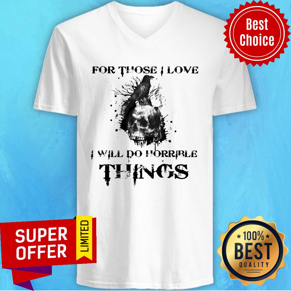 Official For Those I Love I Will Do Horrible Things Shirt
